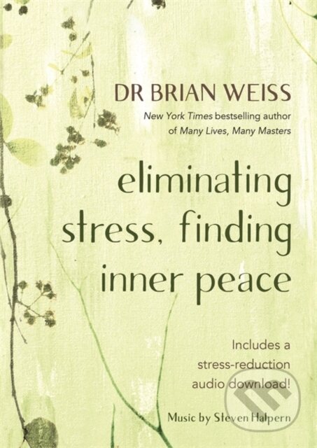 Kniha: Eliminating Stress, Finding Inner Peace (Dr Brian L. a M.D. Weiss). Hay House, 2020