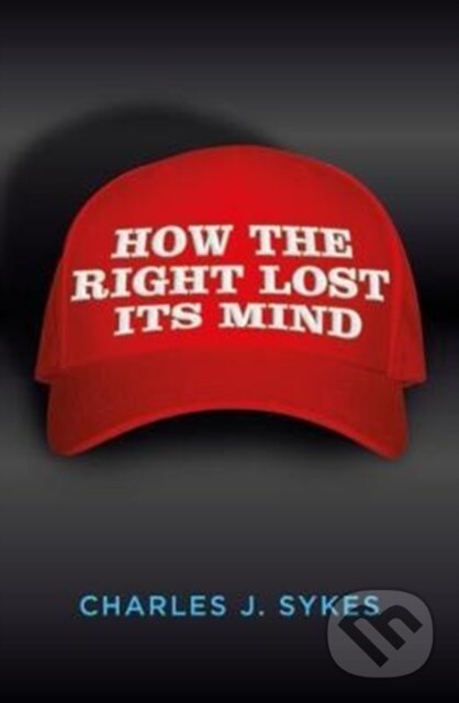 Levně How the Right Lost its Mind - Charles J. Sykes - kniha z kategorie Humanitné a spoločenské vedy