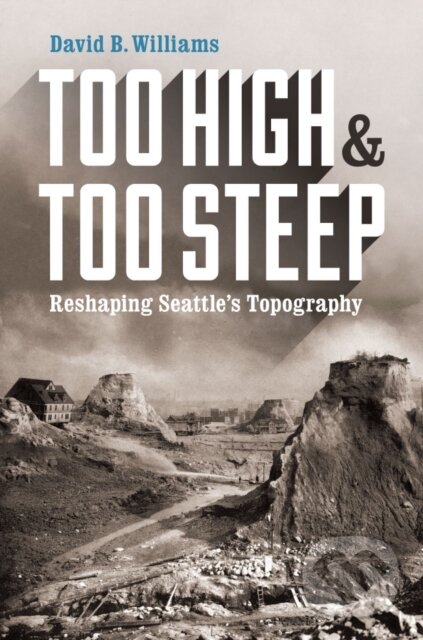Levně Too High and Too Steep (Reshaping Seattle’s Topography) - kniha z kategorie Umenie, dizajn a architektúra