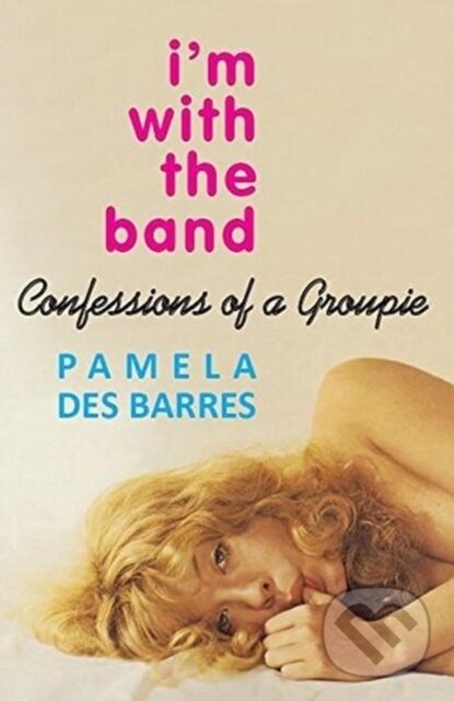 Levně I'm with the Band (Confessions of a Groupie) - Pamela Des Barres - kniha z kategorie Hudba