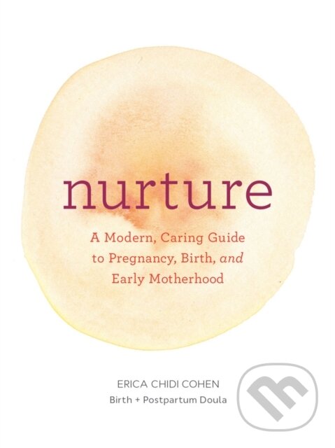 Levně Nurture: A Modern Guide to Pregnancy, Birth, Early Motherhood—and Trusting Yourself and Your Body - kniha z kategorie Vzťahy a rodina