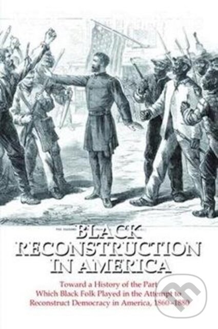Levně Black Reconstruction in America (Toward a History of the Part Which Black Folk Played in the Attempt to Reconstruct Democracy in America, 1860-1880) …