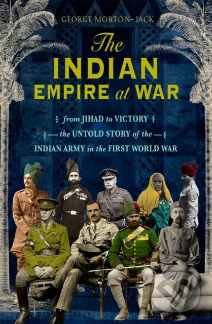 Kniha: The Indian Empire At War (George Morton-Jack). Little, Brown, 2018