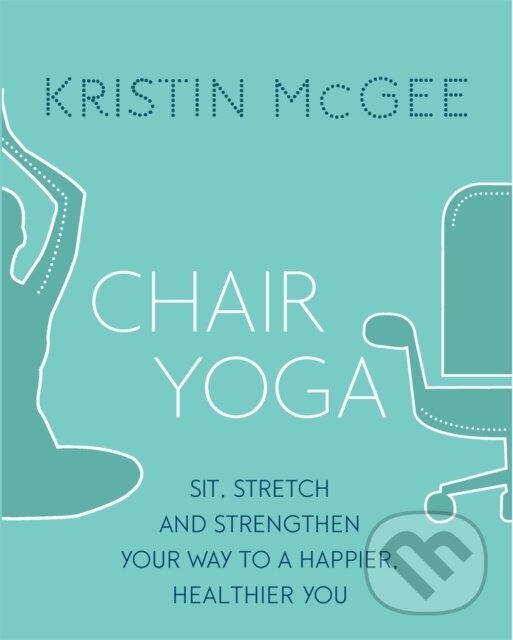 Levně Chair Yoga (Sit, Stretch, and Strengthen Your Way to a Happier, Healthier You) - kniha z kategorie Domáca liečba