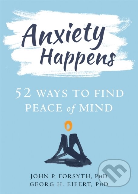 Levně Anxiety Happens (52 Ways to Move Beyond Fear and Find Peace of Mind) - kniha z kategorie Zdravie a životný štýl