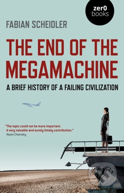Levně The End of the Megamachine (A Brief History of a Failing Civilization) - kniha z kategorie Sociológia