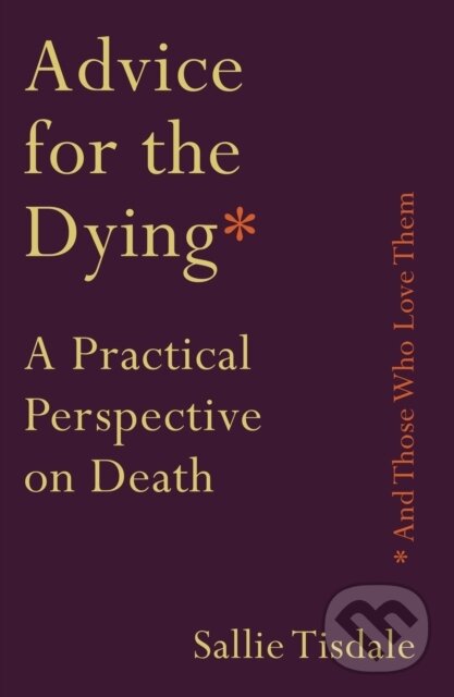 Levně Advice for the Dying (and Those Who Love Them) (A Practical Perspective on Death) - kniha z kategorie Sociológia