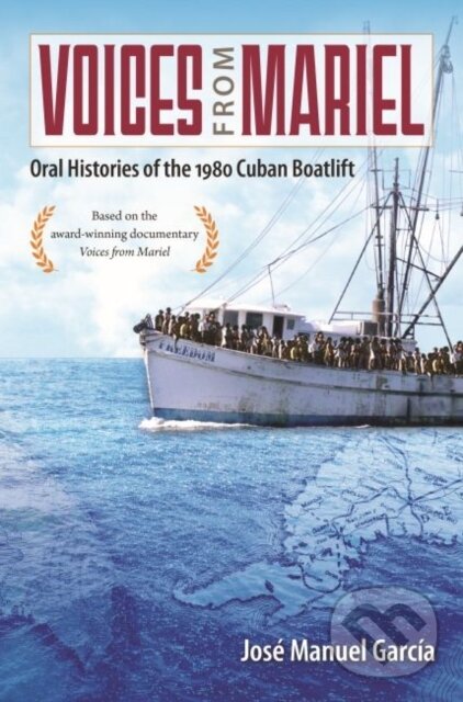 Voices from Mariel (Oral Histories of the 1980 Cuban Boatlift)
