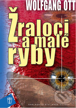 Kniha: Žraloci a malé ryby (Wolfgang Ott). Naše vojsko CZ, 2007