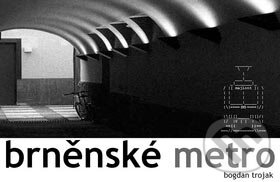 Kniha: Brněnské metro (Bogdan Trojak). Host, 2007