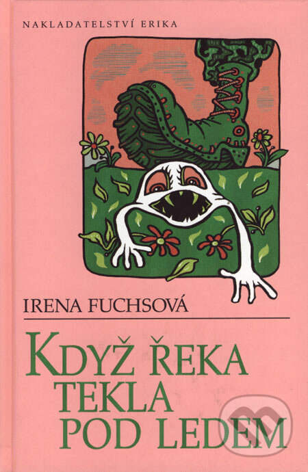 Kniha: Když řeka tekla pod ledem (Irena Fuchsová). Nakladatelství Erika, 2006