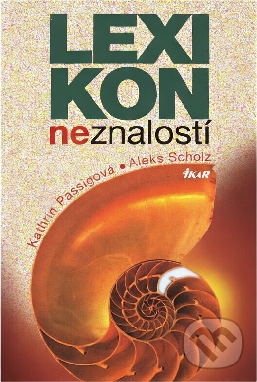 Kniha: Lexikon neznalostí (Kathrin Passig a Aleks Scholz). Ikar, 2009