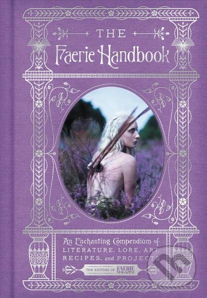 Levně The Faerie Handbook: An Enchanting Compendium of Literature, Lore, Art, Recipes, and Projects - kniha z kategorie Odborné a náučné