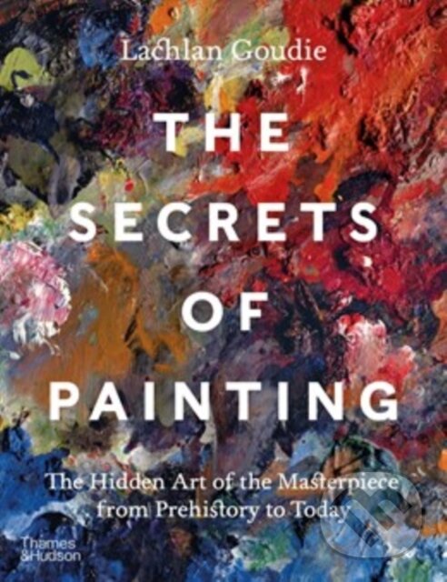 Levně The Secrets of Painting (The Hidden Art of the Masterpiece from Prehistory to Today)