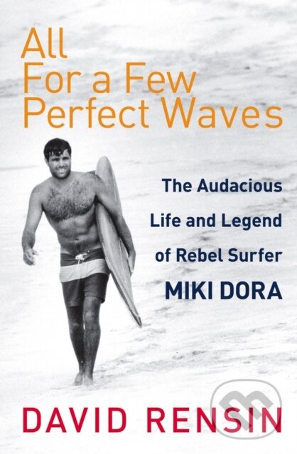 Levně All For A Few Perfect Waves (The Audacious Life and Legend of Rebel Surfer Miki Dora) - kniha z kategorie Životopisy