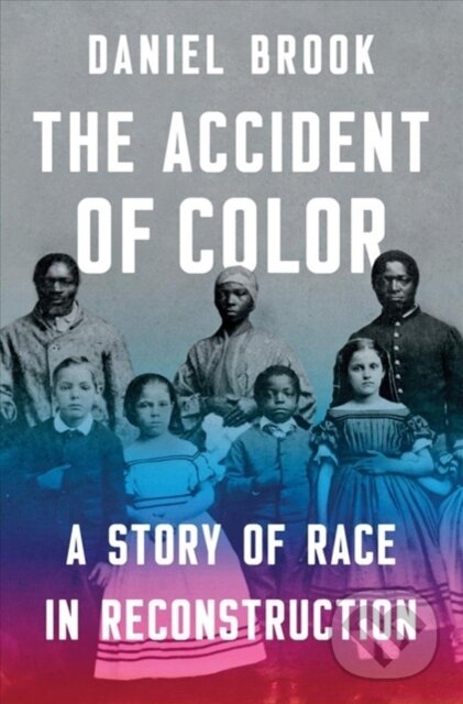 Levně The Accident of Color (A Story of Race in Reconstruction) - kniha z kategorie História