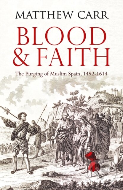 Blood and Faith (The Purging of Muslim Spain, 1492-1614)