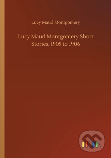 Levně Lucy Maud Montgomery Short Stories, 1905 to 1906 - Lucy Maud Montgomery - kniha z kategorie Fantasy
