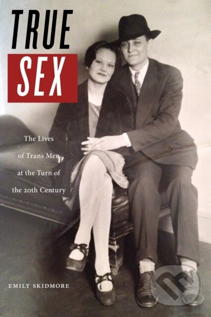 Levně True Sex (The Lives of Trans Men at the Turn of the Twentieth Century) - kniha z kategorie História