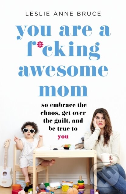 Levně You Are a F*cking Awesome Mom (So Embrace the Chaos, Get Over the Guilt, and Be True to You) - kniha z kategorie Vzťahy a rodina