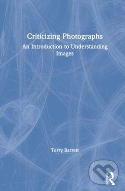Levně Criticizing Photographs (An Introduction to Understanding Images) - kniha z kategorie Umenie, dizajn a architektúra