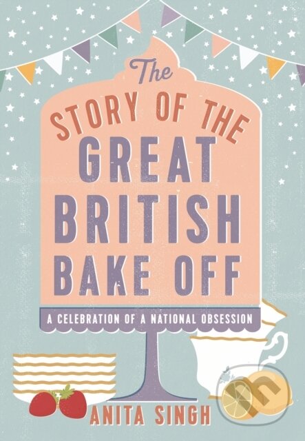 Levně The Story of The Great British Bake Off - Anita Singh - kniha z kategorie Umenie, dizajn a architektúra