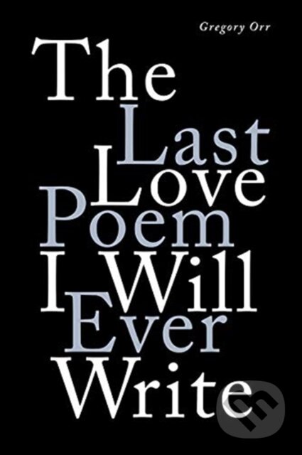 Levně The Last Love Poem I Will Ever Write (Poems) - Gregory Orr - kniha z kategorie Životopisy, reportáže a myšlienky