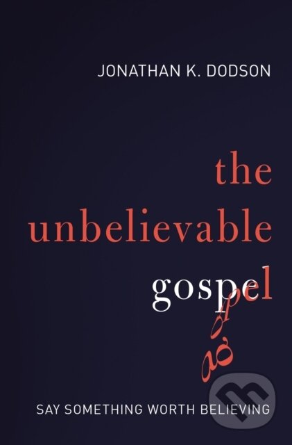 Levně The Unbelievable Gospel (Say Something Worth Believing) - kniha z kategorie Kresťanstvo