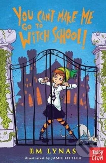 Kniha: You Can't Make Me Go To Witch School! (Em Lynas). Nosy Crow, 2017