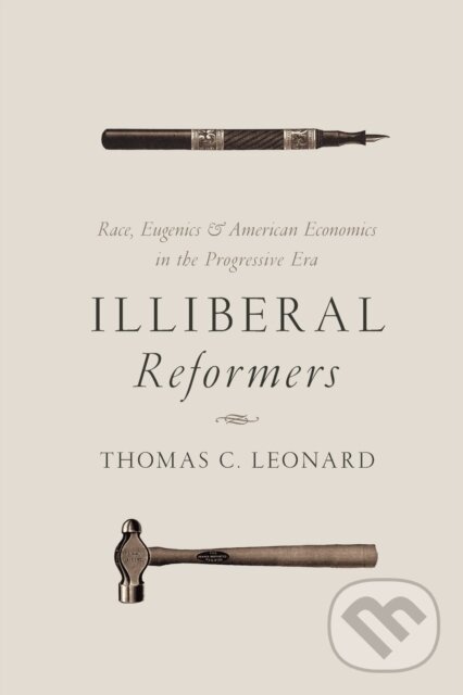Illiberal Reformers (Race, Eugenics, and American Economics in the Progressive Era),Illiberal Reformers (Race, Eugenics, and American Economics in the
