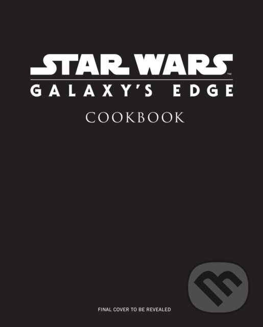 Levně Star Wars: Galaxy's Edge (The Official Black Spire Outpost Cookbook)