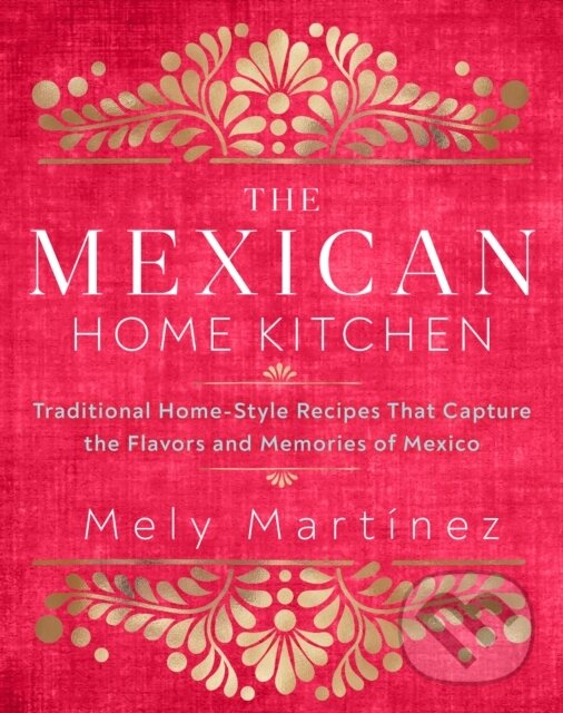 Levně The Mexican Home Kitchen (Traditional Home-Style Recipes That Capture the Flavors and Memories of Mexico) - kniha z kategorie Zdravie a životný štýl
