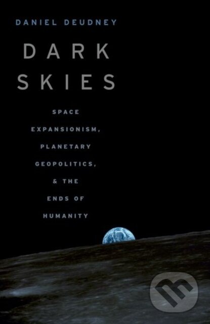 Levně Dark Skies (Space Expansionism, Planetary Geopolitics, and the Ends of Humanity) - kniha z kategorie Fyzika