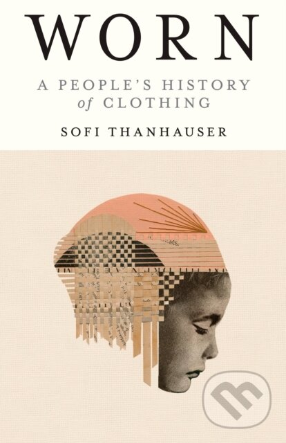 Levně Worn (A People's History of Clothing) - Sofi Thanhauser - kniha z kategorie Móda