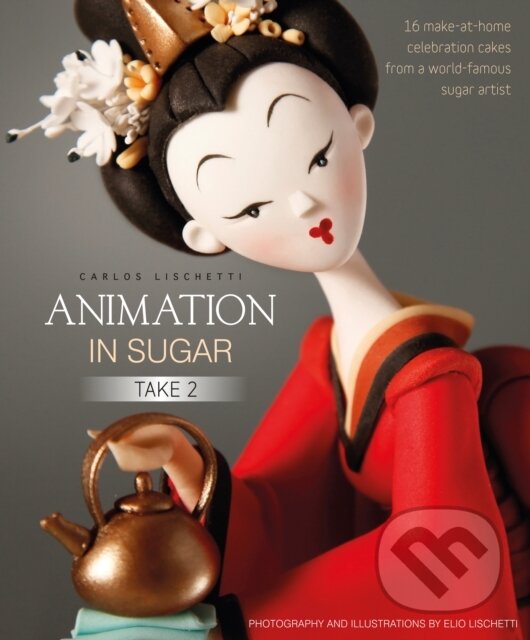 Levně Animation in Sugar: Take 2 (16 Make-at-Home Celebration Cakes from a World-Famous Sugar Artist) - kniha z kategorie Kuchárky