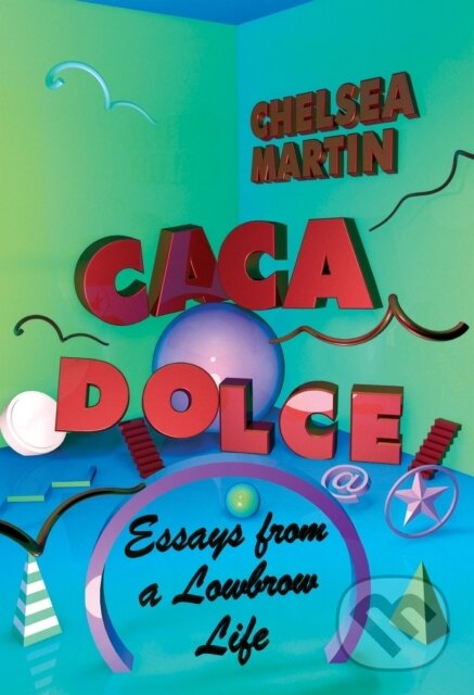 Levně Caca Dolce (Essays from a Lowbrow Life) - Chelsea Martin - kniha z kategorie Životopisy, reportáže a myšlienky