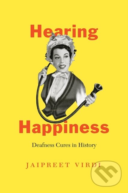 Levně Hearing Happiness (Deafness Cures in History) - Jaipreet Virdi - kniha z kategorie Domáca liečba