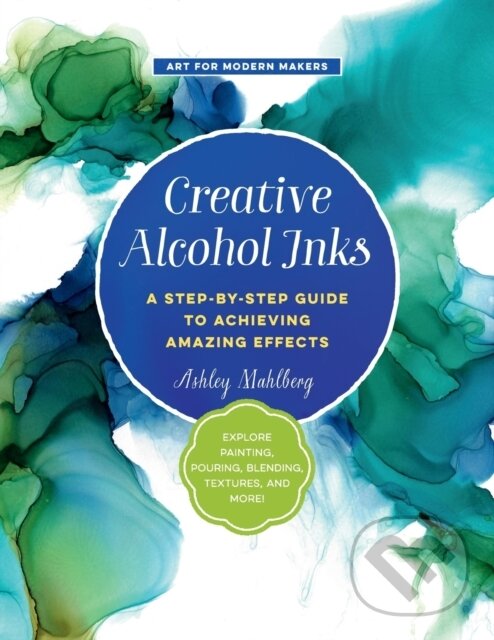 Creative Alcohol Inks (A Step-by-Step Guide to Achieving Amazing Effects--Explore Painting, Pouring, Blending, Textures, and More!) - kniha z…