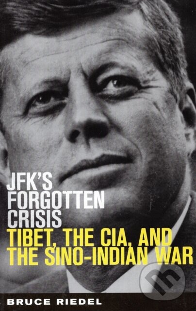 Levně JFK's Forgotten Crisis (Tibet, the CIA, and the Sino-Indian War) - kniha z kategorie História