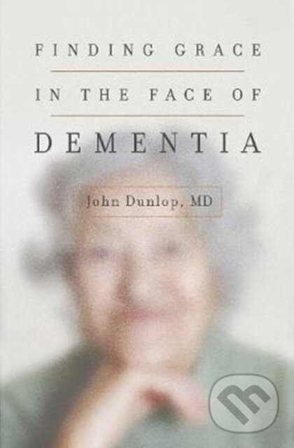Levně Finding Grace in the Face of Dementia - John, MD Dunlop - kniha z kategorie Kresťanstvo