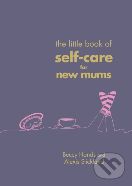 Levně The Little Book of Self-Care for New Mums - Alexis Stickland, Beccy Hands - kniha z kategorie Vzťahy a rodina