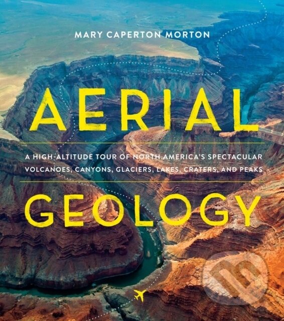 Levně Aerial Geology (A High-Altitude Tour of North America’s Spectacular Volcanoes, Canyons, Glaciers, Lakes, Craters, and Peaks) - kniha z kategorie…