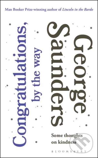 Kniha: Congratulations, by the way (George Saunders). Bloomsbury, 2017