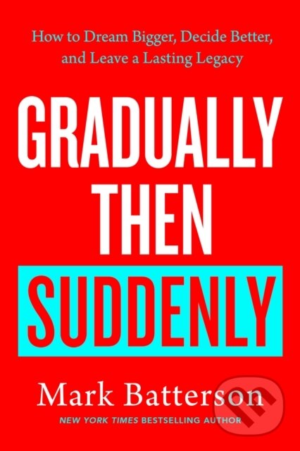 Levně Gradually Then Suddenly (How to Dream Bigger, Decide Better, and Leave a Lasting Legacy) - kniha z kategorie Filozofia