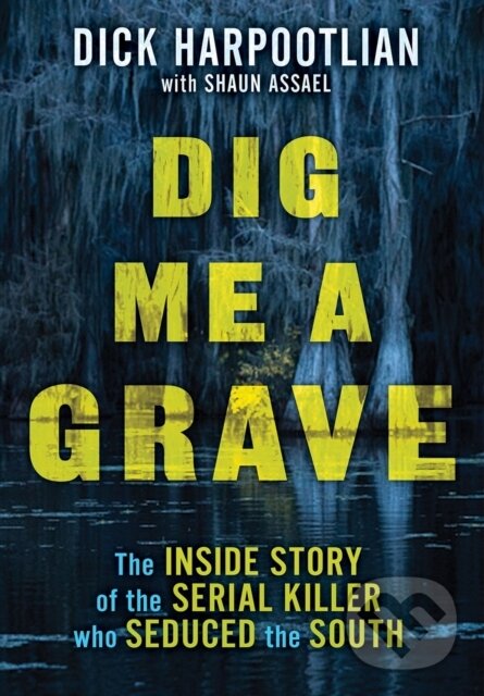 Levně Dig Me a Grave (The Inside Story of the Serial Killer Who Seduced the South) - kniha z kategorie Reportáže a publicistika