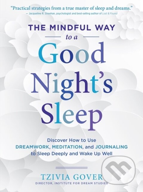 Levně The Mindful Way to a Good Night's Sleep (Discover How to Use Dreamwork, Meditation, and Journaling to Sleep Deeply and Wake Up Well) - kniha z…