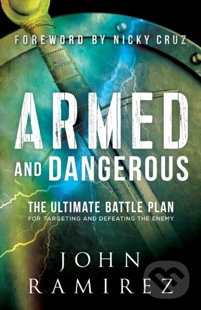 Kniha: Armed and Dangerous – The Ultimate Battle Plan for Targeting and Defeating the Enemy (John Ramirez a Nicky Cruz). , 2017