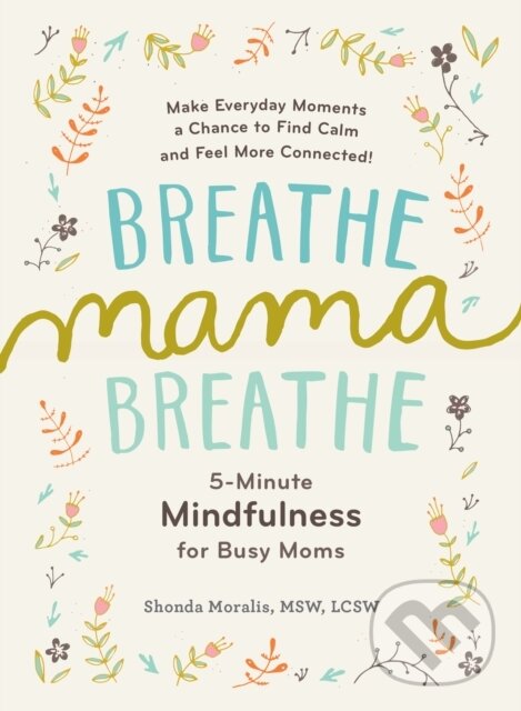 Levně Breathe, Mama, Breathe (5-Minute Mindfulness for Busy Moms) - kniha z kategorie Vzťahy a rodina