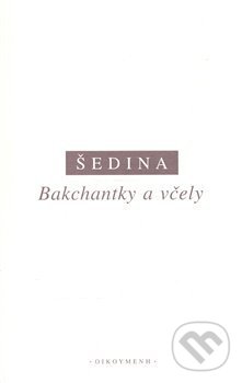 Bakchantky a včely - Miroslav Šedina, OIKOYMENH, 2007