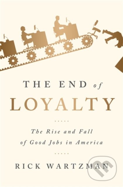 Levně The End of Loyalty (The Rise and Fall of Good Jobs in America) - kniha z kategorie Biznis a manažment